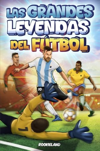 Las Grandes Leyendas del Fútbol: Anécdotas apasionantes, hechos increíbles e historias de éxito de las más grandes estrellas de fútbol. Ilustrado a ... sobre el DEPORTE para FUTUROS CAMPEONES)