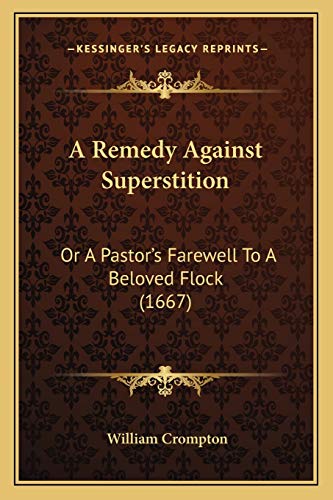 A Remedy Against Superstition: Or A Pastor's Farewell To A Beloved Flock (1667)