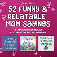 52 Funny & Relatable Mom Sayings: A Simple Stress Relief Coloring Book for Mothers B0DZH6NPKD Book Cover