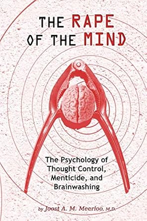 The Rape of the Mind: The Psychology of Thought Control, Menticide, and Brainwashing