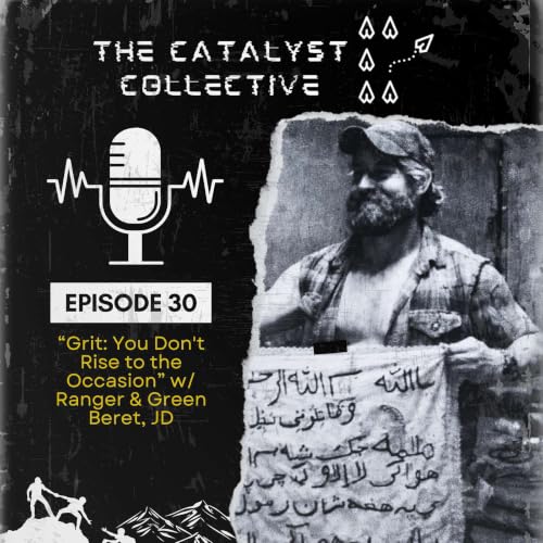 Episode 30: &ldquo;Grit: You Don't Rise to the Occasion&rdquo; w/ Ranger & Green Beret, JD