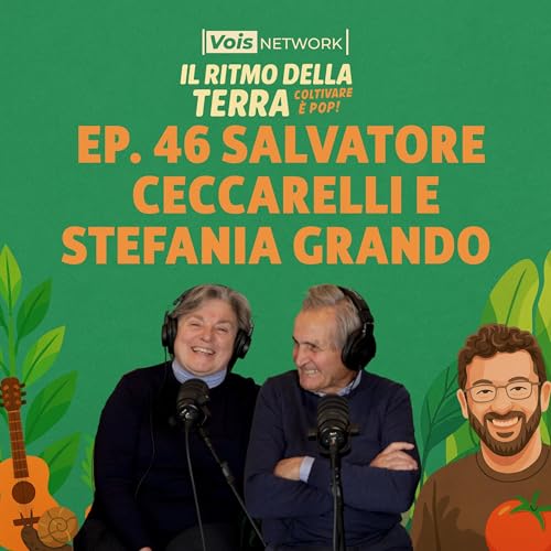 Salvatore Ceccarelli e Stefania Grando - ep 46 - Il ritmo della terra, coltivare &egrave; pop!