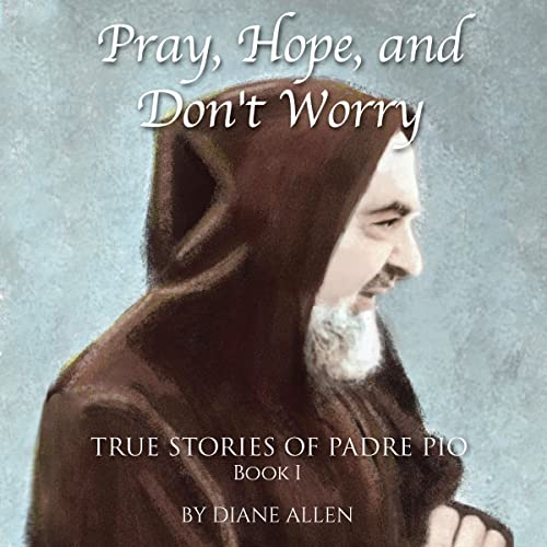 Pray, Hope, and Don't Worry: True Stories of Padre Pio, Book 1