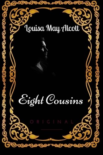 Eight Cousins: By Louisa May Alcott - Illustrated - //coolthings.us