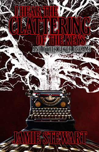 Cover of I Hear the Clattering of the Keys and Other Fever Dreams