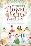 Crochet Flower Fairy Dolls: Adorable Amigurumi Flower Doll Crochet Patterns: Amigurumi Doll Crochet Books