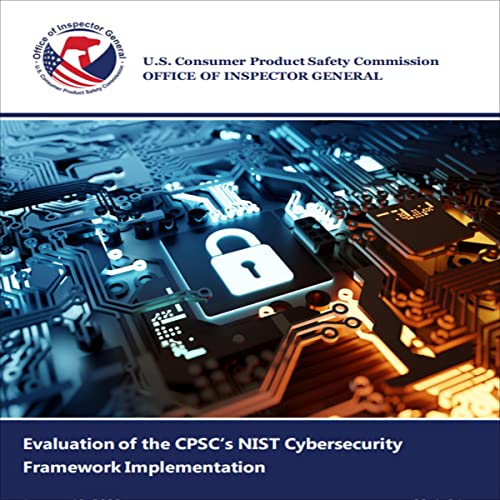 Evaluation of the CPSC&amp;rsquo;s NIST Cybersecurity Framework Implementation by U.S. Consumer Product Safety Commission episode artwork