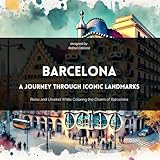 Coloring Book BARCELONA - A Journey Through Iconic Landmarks: Relax and Unwind While Coloring the Charm of Barcelona