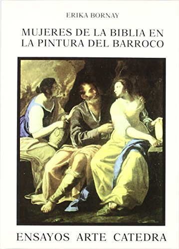Mujeres de la Biblia en la pintura del Barroco: Imágenes de la ambigüedad (Ensayos Arte Cátedra) de Erika Bornay (30 nov 1998) Tapa blanda