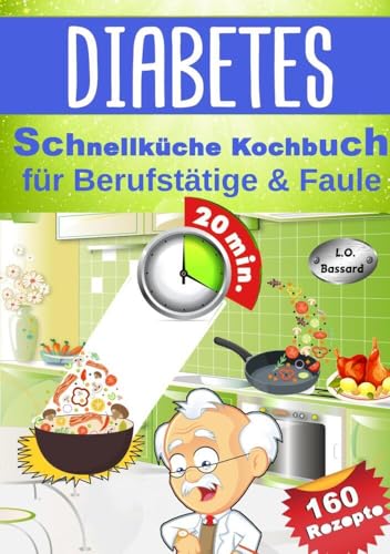 Diabetes Schnellküche Kochbuch für Berufstätige & Faule: 160 leckere Express Rezepte für Diabetiker | Mit Nährwert- & Broteinheit-Angaben | Ideal für Diabetes Typ 1, Typ 2 & Schwangerschaftsdiabetes