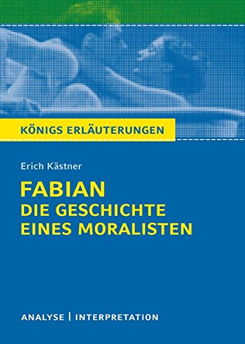 Königs Erläuterungen: Fabian. Die Geschichte eines Moralisten von Erich Kästner.: Textanalyse und Königs Erläuterungen: Fabian. Die Geschichte eines Moralisten von Erich Kästner.: Textanalyse und