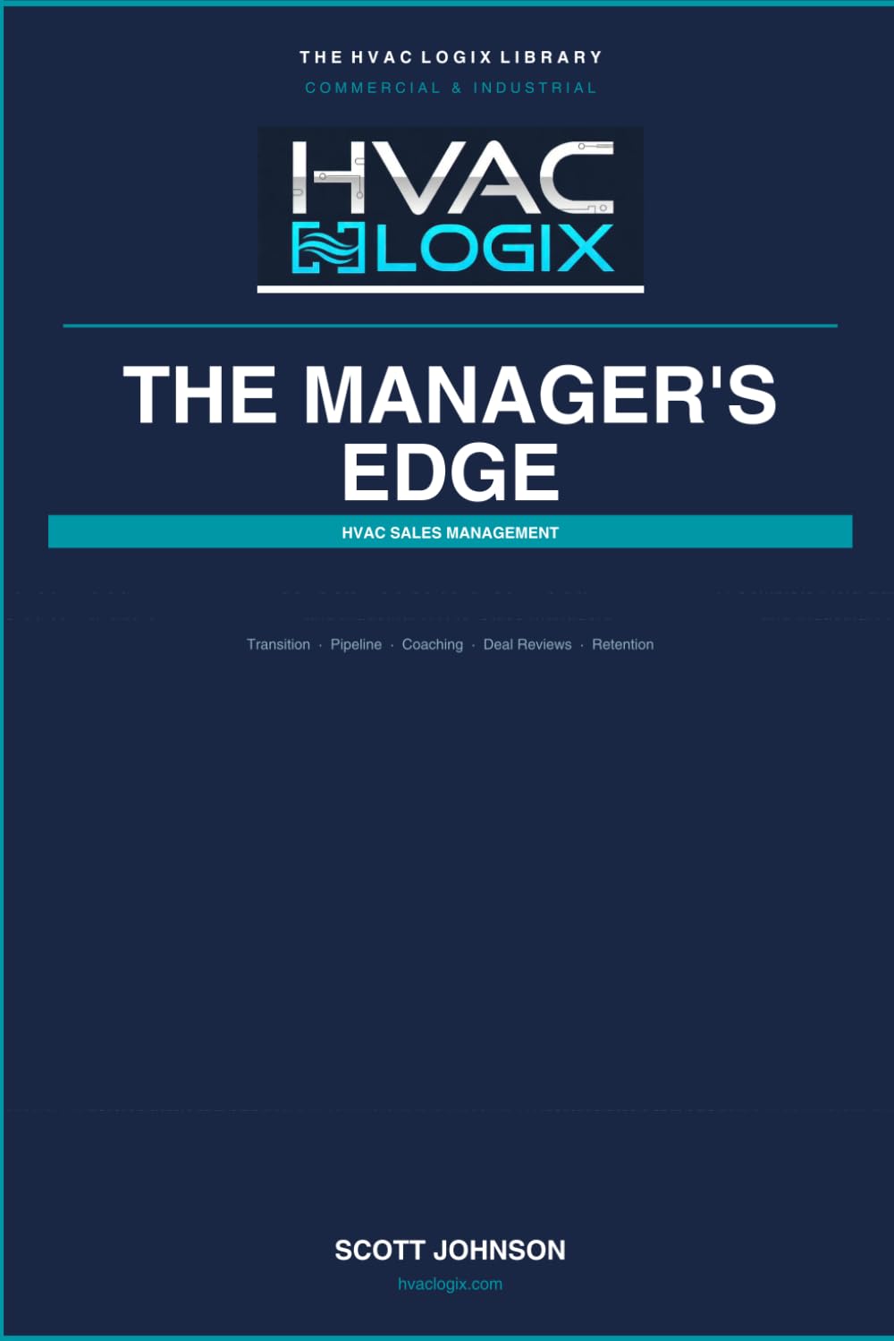 The Manager’s Edge: Complete Field Guide for Commercial and Industrial HVAC Sales Managers: From First Day to Full Command (The HVAC Logix Library: Commercial & Industrial)
