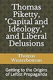  Thomas Piketty, \"Capital and Ideology,\" and Liberal Delusions: Getting to the Origins of Leftist Propaganda