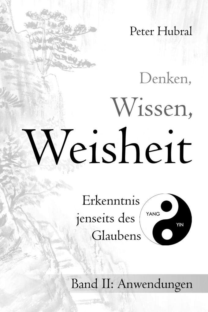 Denken, Wissen, Weisheit – Erkenntnis jenseits des Glaubens: Band II: Anwendungen (German Edition)