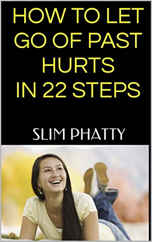 HOW TO LET GO OF PAST HURTS IN 22 STEPS
