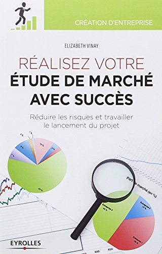 Réaliser votre étude de marché avec succès. Réduire les risques et travailler le lancement du p livre En ligne