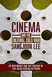 Cinema and the Cultural Cold War: US Diplomacy and the Origins of the Asian Cinema Network (The United States in the World) (English Edition)