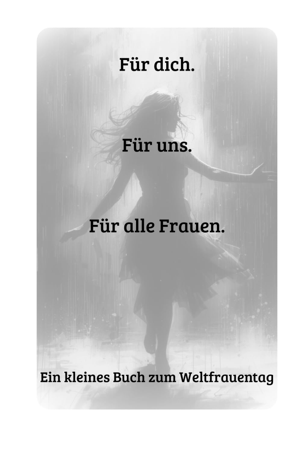 Für Dich. Für uns. Für alle Frauen.: Ein kleines Buch zum Weltfrauentag