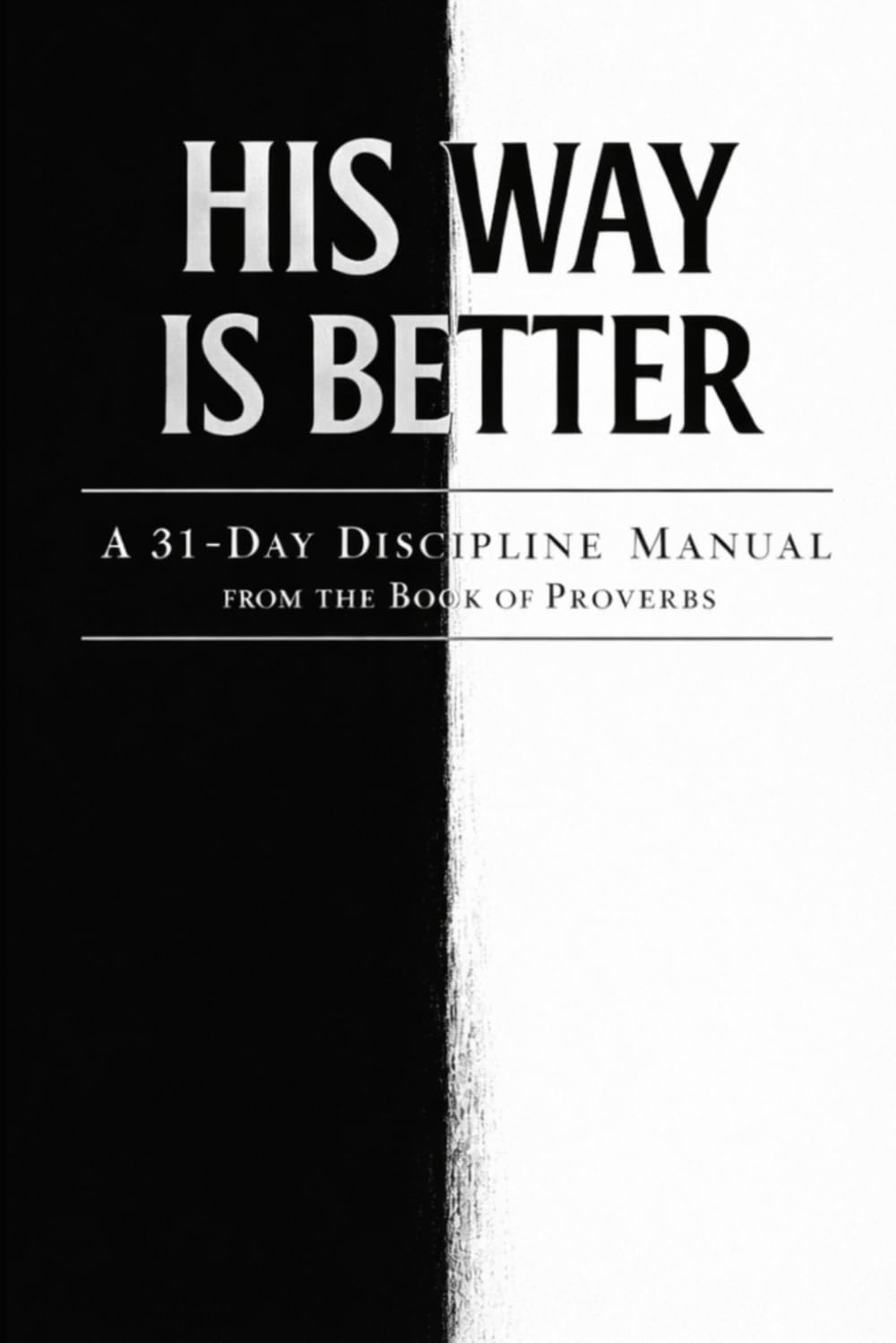 His Way Is Better: A 31-Day Discipline Manual from the Book of Proverbs