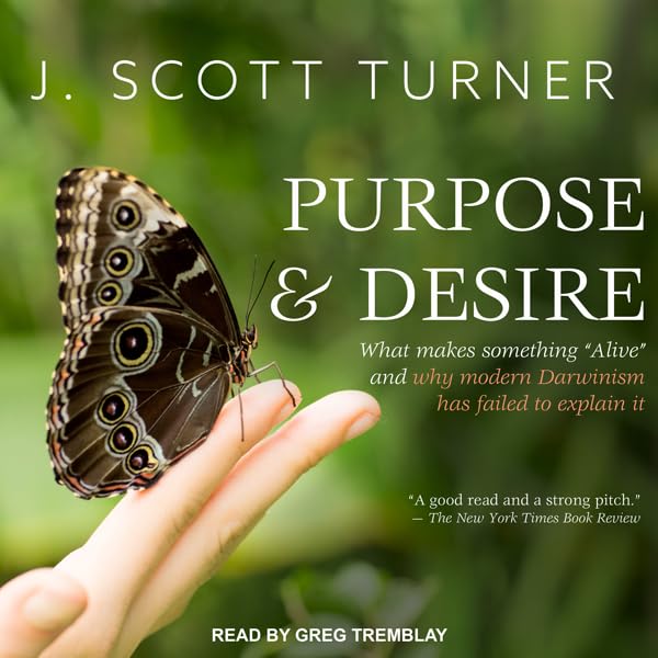 Purpose and Desire: What Makes Something "Alive" and Why Modern Darwinism Has Failed to Explain It