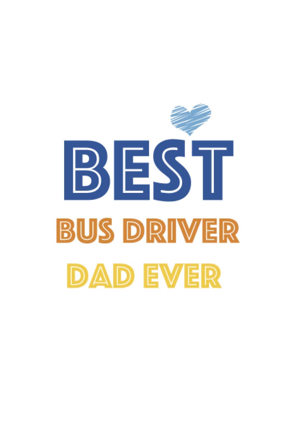 BEST BUS DRIVER DAD EVER: BUS DRIVER lined Notebook / Journal / Diary Gift, 110 Blank Pages, 6×9 inches, Matte Finish Cover