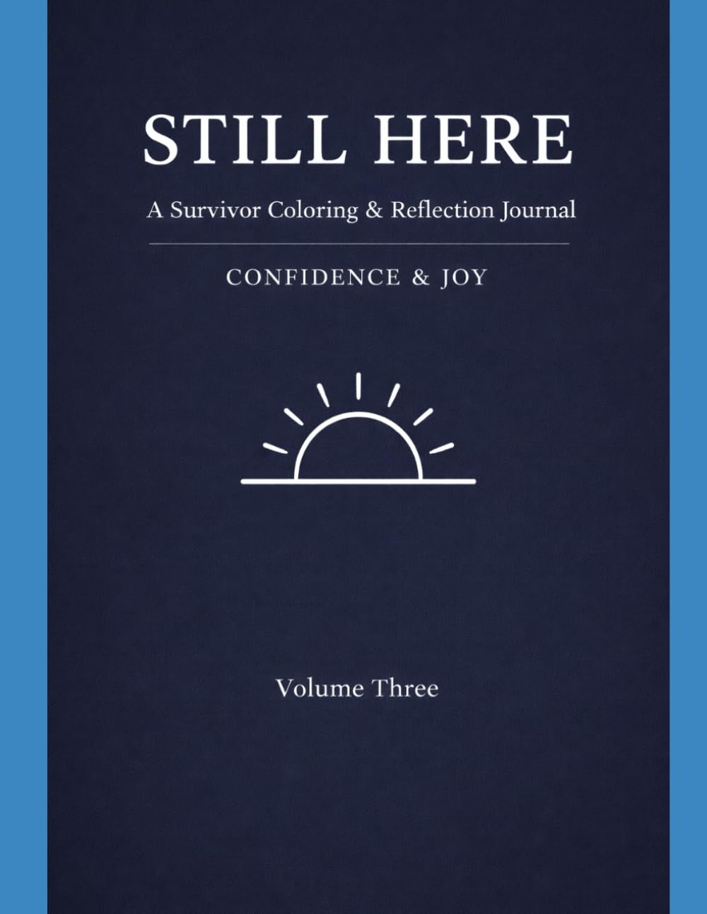 STILL HERE: A SURVIVOR COLORING AND REFLECTION JOURNAL, VOLUME THREE: CONFIDENCE & JOY