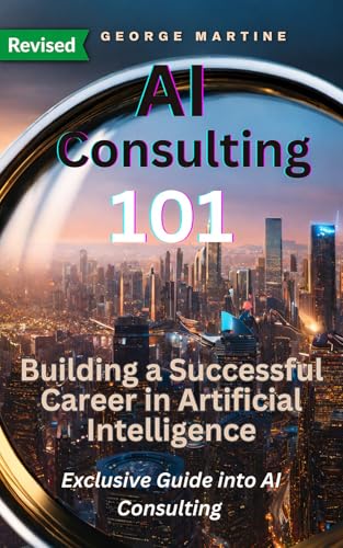 AI Consulting 101: Building a Successful Career in Artificial Int...