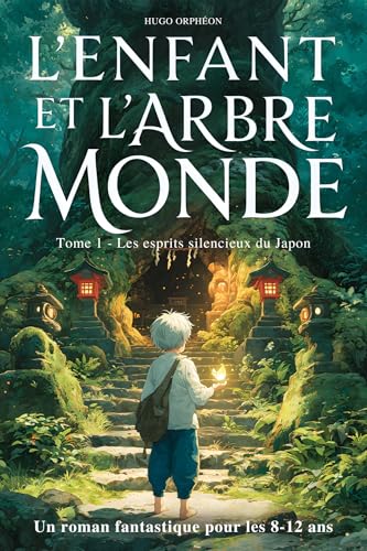 Livre pour enfants de 8 à 12 ans: L’Enfant et l’Arbre-Monde – Les Esprits du Japon – Un roman jeunesse captivant, plein de mystère et de poésie –...