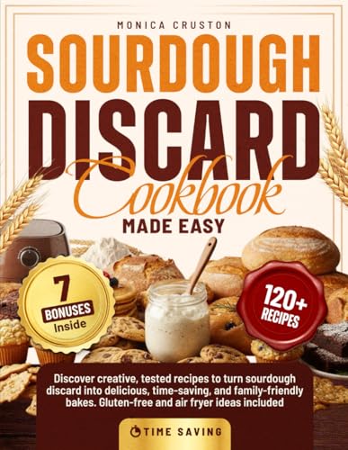 Image of Sourdough Discard Cookbook Made Easy: Discover Creative, Tested Recipes to Turn Sourdough Discard into Delicious, Time-Saving, and Family-Friendly Bakes - Gluten-Free and Air-Fryer Ideas Included.