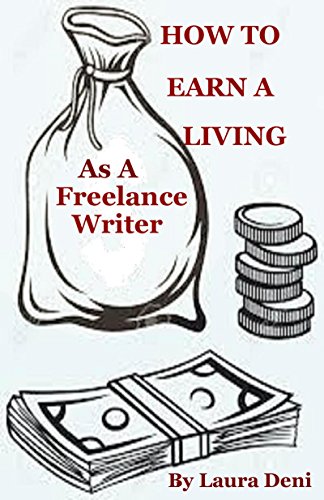 Amazon Com How To Earn A Living As A Freelance Writer Ebook Deni Laura Books