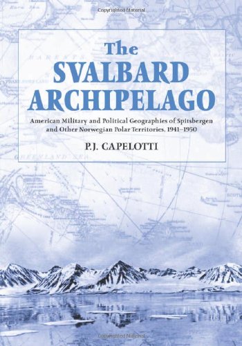 The Svalbard Archipelago: American Military and Political Geographies of Spitsbergen and Other Norwegian Polar Territories, 1941-1950