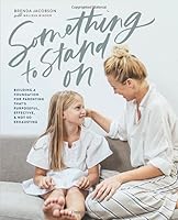 Something to Stand On: Building a Foundation for Parenting That's Purposeful, Effective, & Not So Exhausting 0999055763 Book Cover