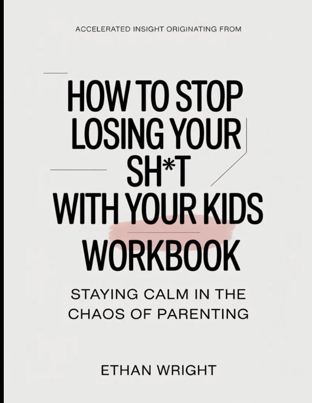 Accelerated Insight Originated From How To Stop Losing Your Shit With Your Kids: Staying Calm In the Chaos Of Parenting