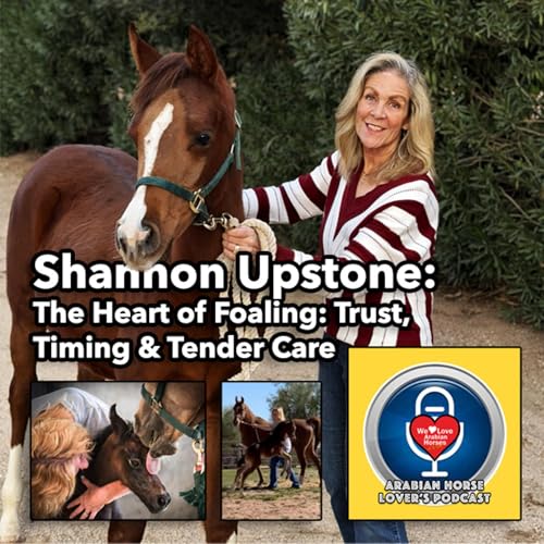 Shannon Upstone &bull; The Heart of Foaling: Trust, Timing, and Tender Care