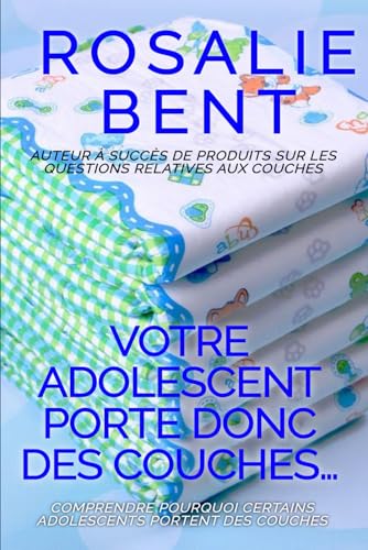 Votre adolescent porte donc des couches…: Guide parental ABDL/TBDL