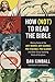 How (Not) to Read the Bible: Making Sense of the Anti-women, Anti-science, Pro-violence, Pro-slavery and Other Crazy-Sounding Parts of Scripture
