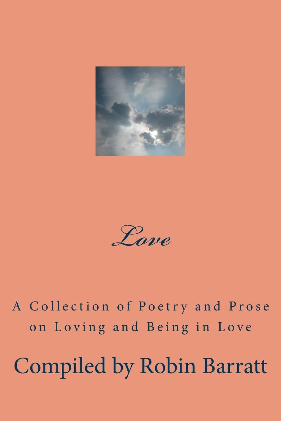 Love: A Collection of Poetry and Prose on Loving and Being in Love: 1 (Collections of Poetry and Prose)
