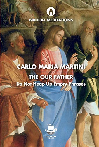 The Our Father: Do Not Heap Up Empty Phrases (Biblical Meditations)