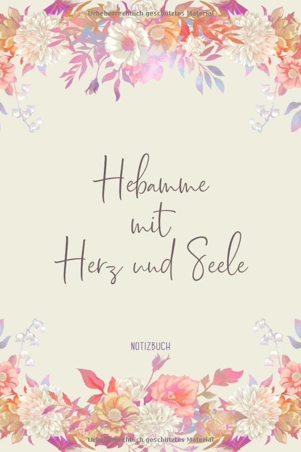 Notizbuch: Hebamme mit Herz und Seele: Sanftes Blumen Design Notizheft als schönes Geschenk für Hebammen Buch mit Punktraster für Notizen, Ideen, Träume und Wünsche