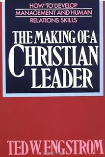 The Making of a Christian Leader: How To Develop Management and Human Relations Skills