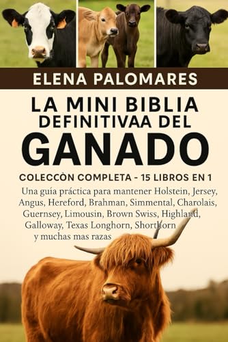 LA MINI BIBLIA DEFINITIVA DEL GANADO: COLECCIÓN COMPLETA - 15 LIBROS EN 1: Una guía práctica para mantener Holstein, Jersey, Angus, Hereford, Brahman, ... Swiss, Highland, Galloway, Texas Longhorn LA MINI BIBLIA DEFINITIVA DEL GANADO: COLECCIÓN COMPLETA - 15 LIBROS EN 1: Una guía práctica para mantener Holstein, Jersey, Angus, Hereford, Brahman, ... Swiss, Highland, Galloway, Texas Longhorn