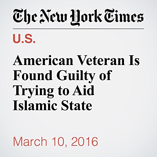 American Veteran Is Found Guilty of Trying to Aid Islamic State cover art