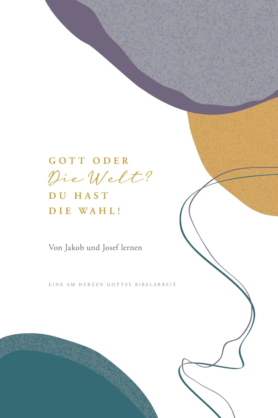 Gott oder die Welt? Du hast die Wahl!: Von Jakob und Josef lernen: A Love God Greatly German Bible Study Journal