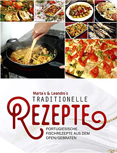 Marta´s & Leandro´s Traditionelle Rezepte: Portugiesische Fischrezepte aus dem Ofen/Gebraten (German