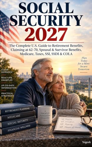 Social Security 2027: The Complete U.S. Guide to COLA, Retirement Benefits, Payment Schedule, Claiming at 62–70, Spousal & Survivor Benefits, Medicare, Taxes, SSI & SSDI