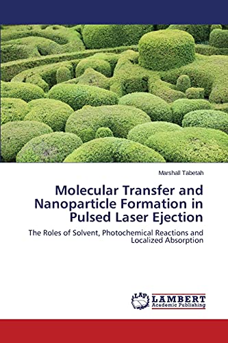 Molecular Transfer and Nanoparticle Formation in Pulsed Laser Ejection: The Roles of Solvent, Photochemical Reactions and Localized Absorption
