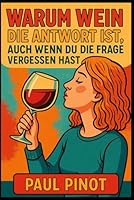 Warum Wein die Antwort ist: Auch wenn du die Frage vergessen hast (German Edition) B0F5NL34X8 Book Cover