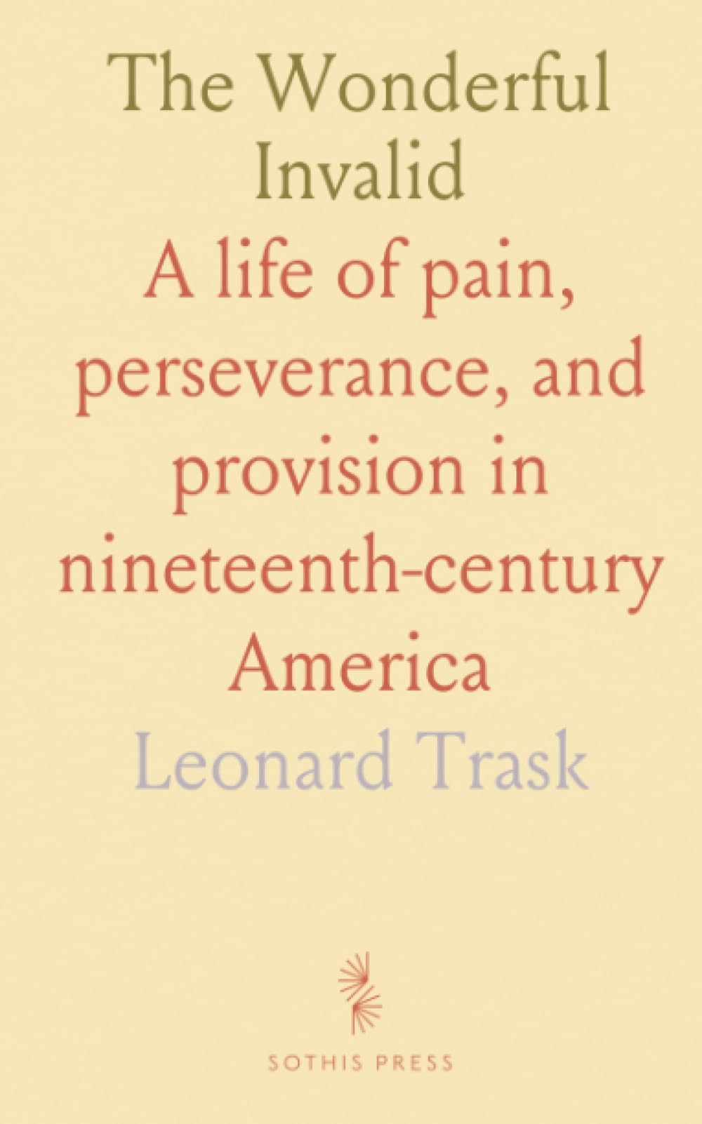 The Wonderful Invalid: A life of pain, perseverance, and provision in nineteenth‑century America