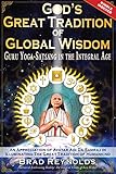 God’s Great Tradition of Global Wisdom: Guru Yoga-Satsang in the Integral Age: An Appreciation of Avatar Adi Da Samraj in Illuminating The Great Tradition of Humankind