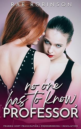 NO ONE HAS TO KNOW, PROFESSOR: Femdom Sissy Feminization, Crossdressing, Humiliation